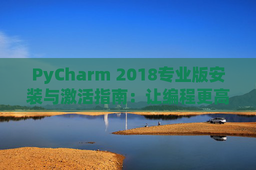PyCharm 2018专业版安装与激活指南：让编程更高效